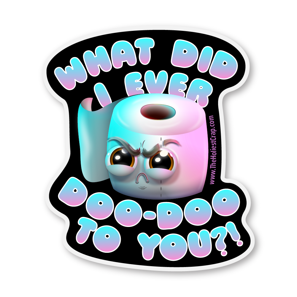 What Did I Ever Doo-Doo To You?! - Vinyl Sticker - 4 inch