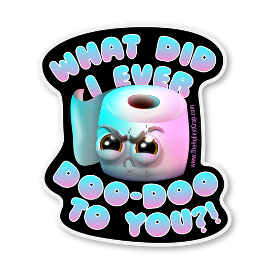 What Did I Ever Doo-Doo To You?! - Vinyl Sticker - 4 inch